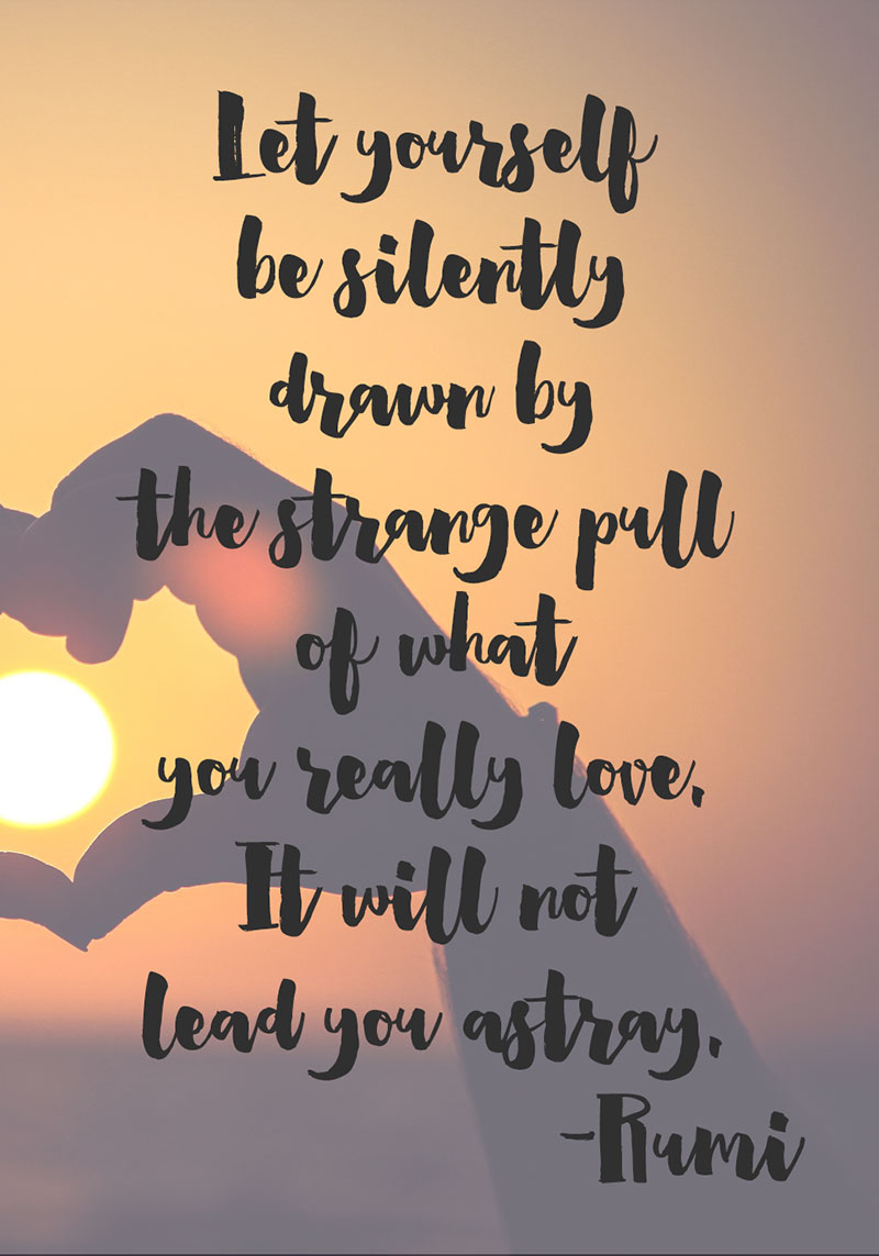 Let yourself be silently drawn by the strange pull of what you really love. It will not lead you astray. - Rumi | Take a Moment {Mindful Memory Keeping}