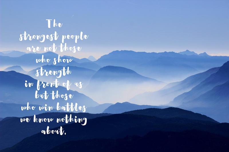 The strongest people are not those who show strength in front of us but those who win battles we know nothing about. | Mindful Memory Keeping