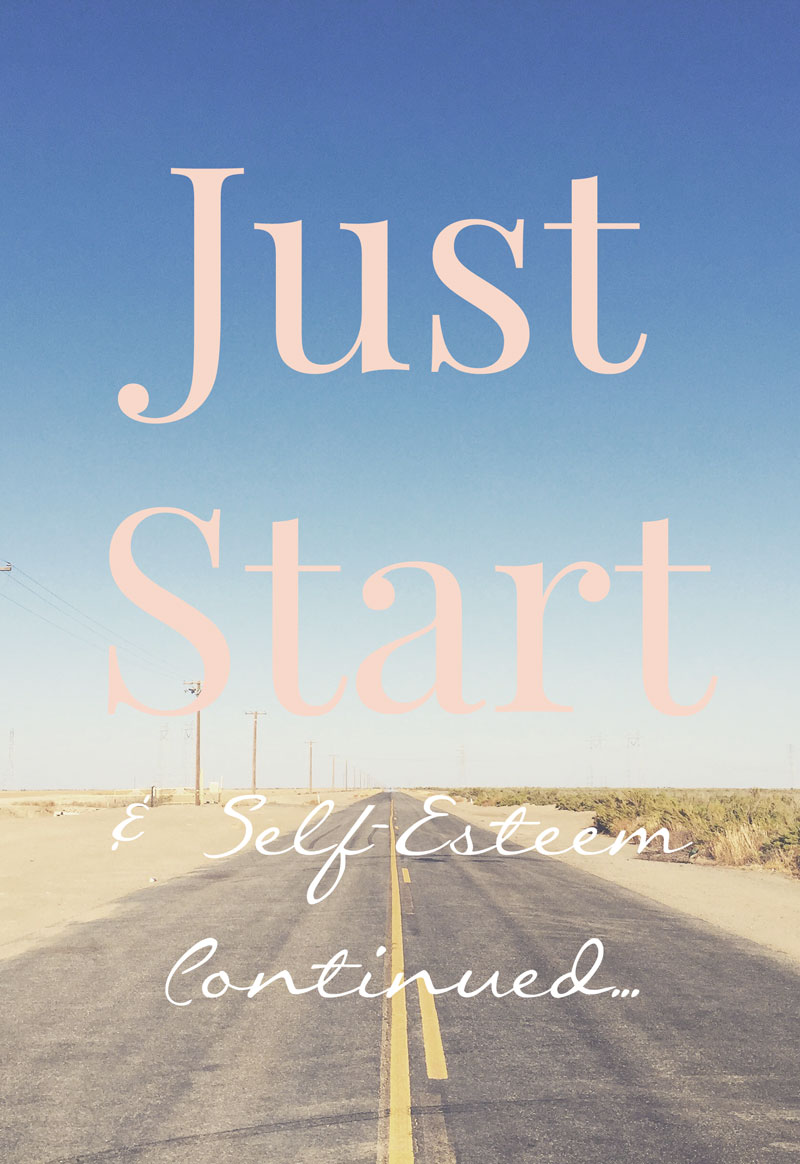 Just Start & Self-Esteem continued... | Click thru to read more