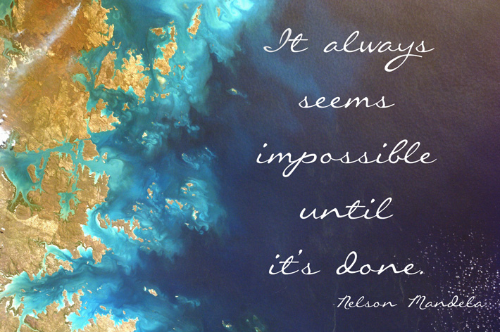 It always seems impossible until it's done. -Nelson Mandela